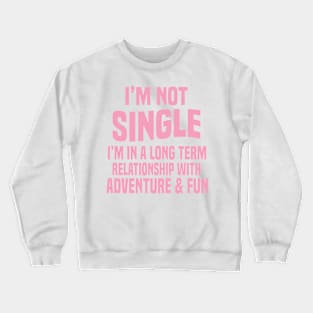 I'm Not Single I'm In Long Relationship With Adventure & Fun Crewneck Sweatshirt
